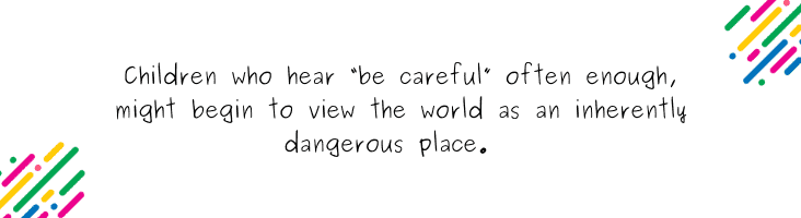 Why you should stop telling your kids to “Be Careful” - blog quote 1